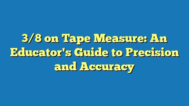 3/8 on Tape Measure: An Educator's Guide to Precision and Accuracy