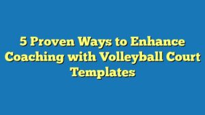 5 Proven Ways to Enhance Coaching with Volleyball Court Templates