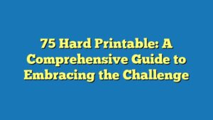 75 Hard Printable: A Comprehensive Guide to Embracing the Challenge