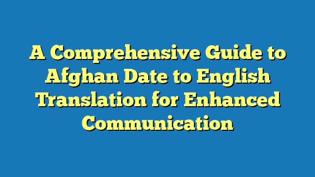 A Comprehensive Guide to Afghan Date to English Translation for Enhanced Communication