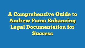 A Comprehensive Guide to Andrew Form: Enhancing Legal Documentation for Success