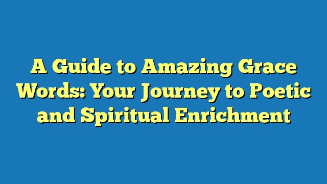 A Guide to Amazing Grace Words: Your Journey to Poetic and Spiritual Enrichment