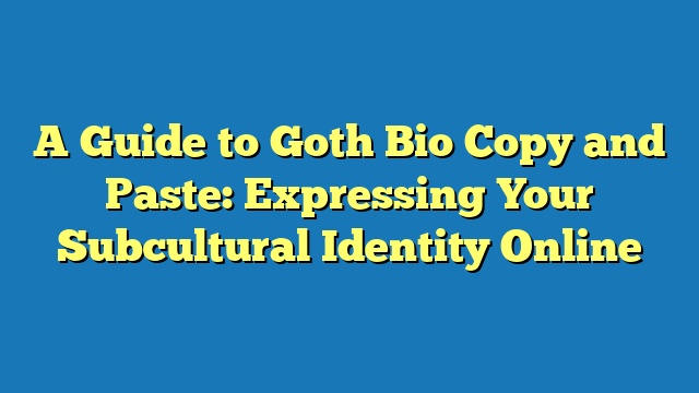 A Guide to Goth Bio Copy and Paste: Expressing Your Subcultural Identity Online