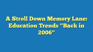A Stroll Down Memory Lane: Education Trends "Back in 2006"