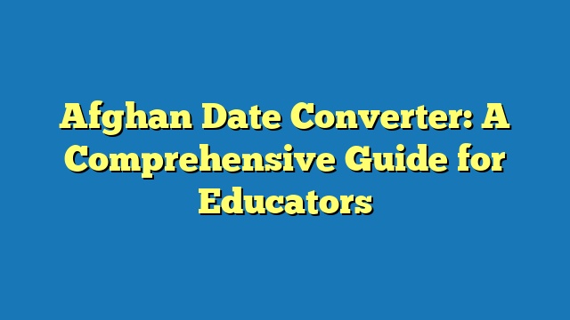 Afghan Date Converter: A Comprehensive Guide for Educators