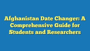 Afghanistan Date Changer: A Comprehensive Guide for Students and Researchers