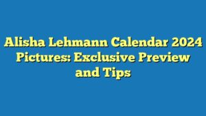 Alisha Lehmann Calendar 2024 Pictures: Exclusive Preview and Tips