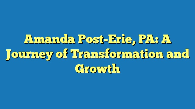Amanda Post-Erie, PA: A Journey of Transformation and Growth