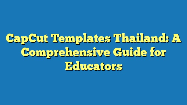 CapCut Templates Thailand: A Comprehensive Guide for Educators