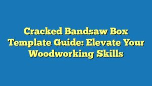 Cracked Bandsaw Box Template Guide: Elevate Your Woodworking Skills