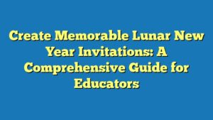 Create Memorable Lunar New Year Invitations: A Comprehensive Guide for Educators