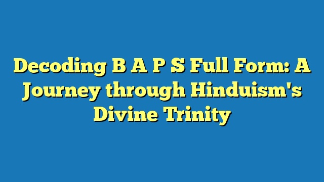 Decoding B A P S Full Form: A Journey through Hinduism's Divine Trinity