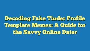 Decoding Fake Tinder Profile Template Memes: A Guide for the Savvy Online Dater