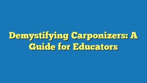 Demystifying Carponizers: A Guide for Educators