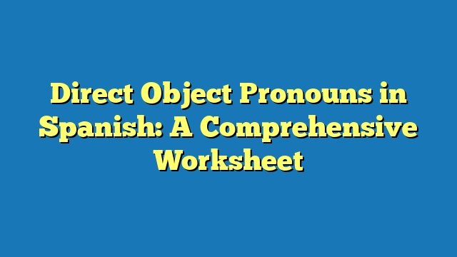 Direct Object Pronouns in Spanish: A Comprehensive Worksheet