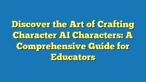 Discover the Art of Crafting Character AI Characters: A Comprehensive Guide for Educators