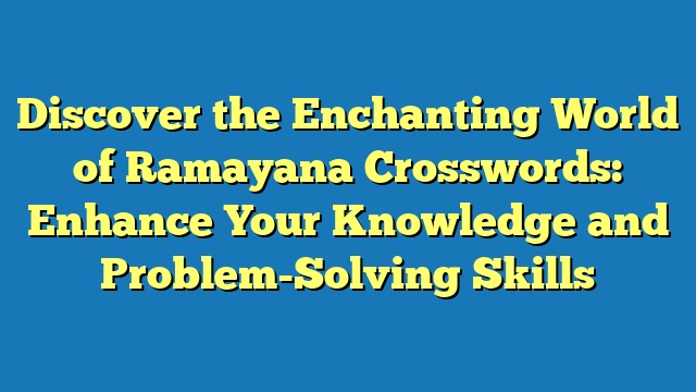 Discover the Enchanting World of Ramayana Crosswords: Enhance Your Knowledge and Problem-Solving Skills