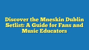 Discover the Mneskin Dublin Setlist: A Guide for Fans and Music Educators