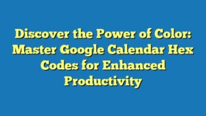 Discover the Power of Color: Master Google Calendar Hex Codes for Enhanced Productivity