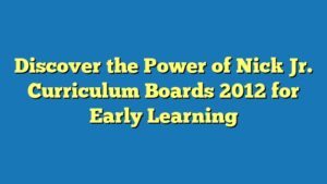 Discover the Power of Nick Jr. Curriculum Boards 2012 for Early Learning