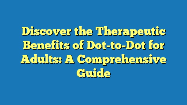 Discover the Therapeutic Benefits of Dot-to-Dot for Adults: A Comprehensive Guide