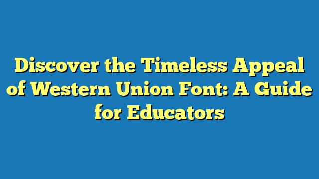 Discover the Timeless Appeal of Western Union Font: A Guide for Educators