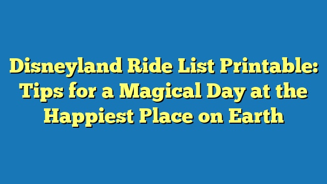 Disneyland Ride List Printable: Tips for a Magical Day at the Happiest Place on Earth