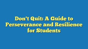 Don't Quit: A Guide to Perseverance and Resilience for Students