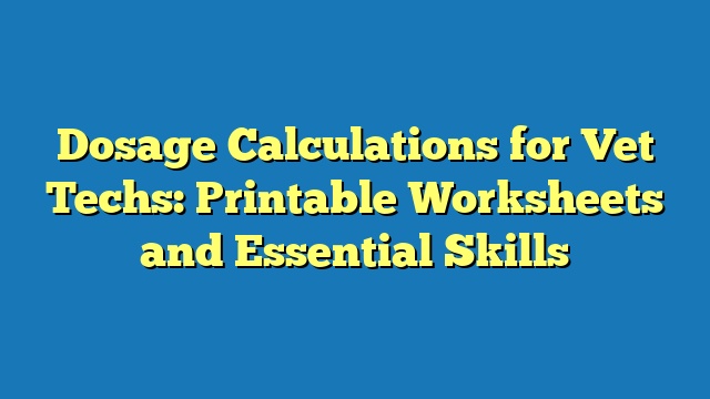 Dosage Calculations for Vet Techs: Printable Worksheets and Essential Skills