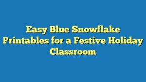 Easy Blue Snowflake Printables for a Festive Holiday Classroom