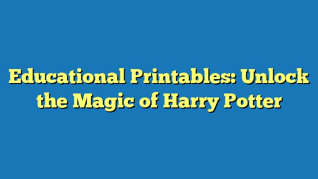 Educational Printables: Unlock the Magic of Harry Potter