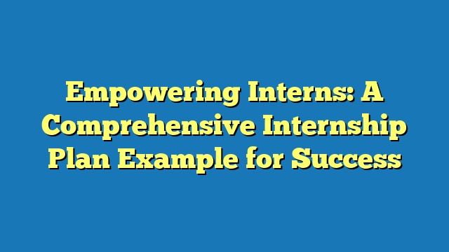 Empowering Interns: A Comprehensive Internship Plan Example for Success