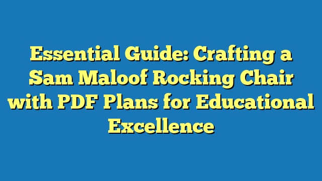Essential Guide: Crafting a Sam Maloof Rocking Chair with PDF Plans for Educational Excellence