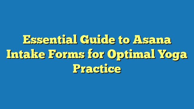 Essential Guide to Asana Intake Forms for Optimal Yoga Practice