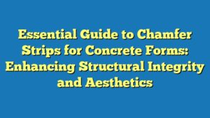 Essential Guide to Chamfer Strips for Concrete Forms: Enhancing Structural Integrity and Aesthetics