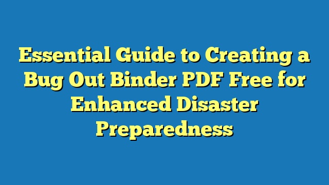 Essential Guide to Creating a Bug Out Binder PDF Free for Enhanced Disaster Preparedness