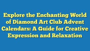 Explore the Enchanting World of Diamond Art Club Advent Calendars: A Guide for Creative Expression and Relaxation