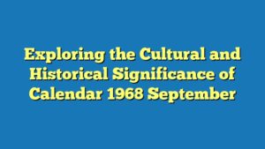 Exploring the Cultural and Historical Significance of Calendar 1968 September