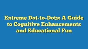 Extreme Dot-to-Dots: A Guide to Cognitive Enhancements and Educational Fun