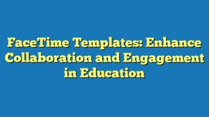 FaceTime Templates: Enhance Collaboration and Engagement in Education