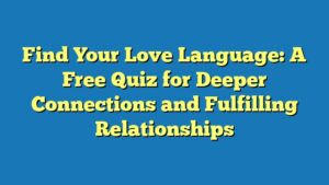 Find Your Love Language: A Free Quiz for Deeper Connections and Fulfilling Relationships