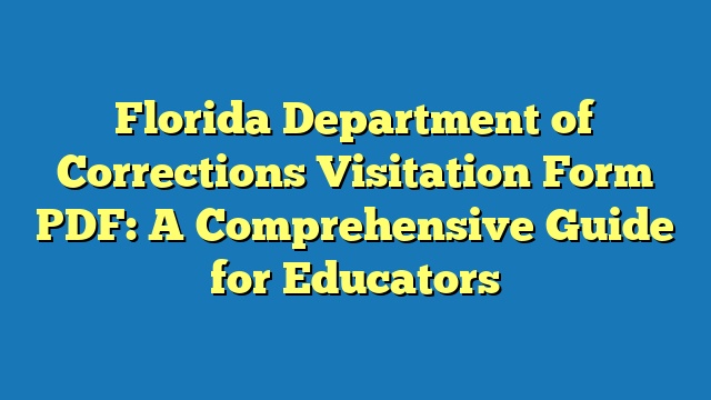 Florida Department of Corrections Visitation Form PDF: A Comprehensive Guide for Educators