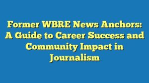 Former WBRE News Anchors: A Guide to Career Success and Community Impact in Journalism