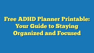 Free ADHD Planner Printable: Your Guide to Staying Organized and Focused