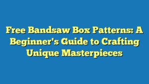 Free Bandsaw Box Patterns: A Beginner's Guide to Crafting Unique Masterpieces