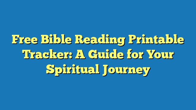 Free Bible Reading Printable Tracker: A Guide for Your Spiritual Journey