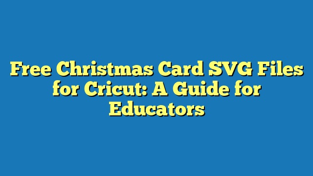 Free Christmas Card SVG Files for Cricut: A Guide for Educators