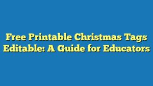 Free Printable Christmas Tags Editable: A Guide for Educators