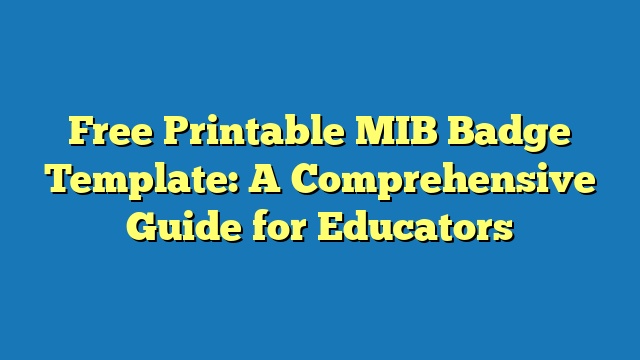 Free Printable MIB Badge Template: A Comprehensive Guide for Educators