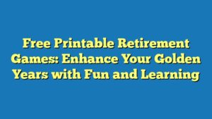 Free Printable Retirement Games: Enhance Your Golden Years with Fun and Learning